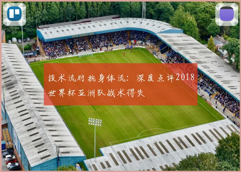技术流对抗身体流：深度点评2018世界杯亚洲队战术得失