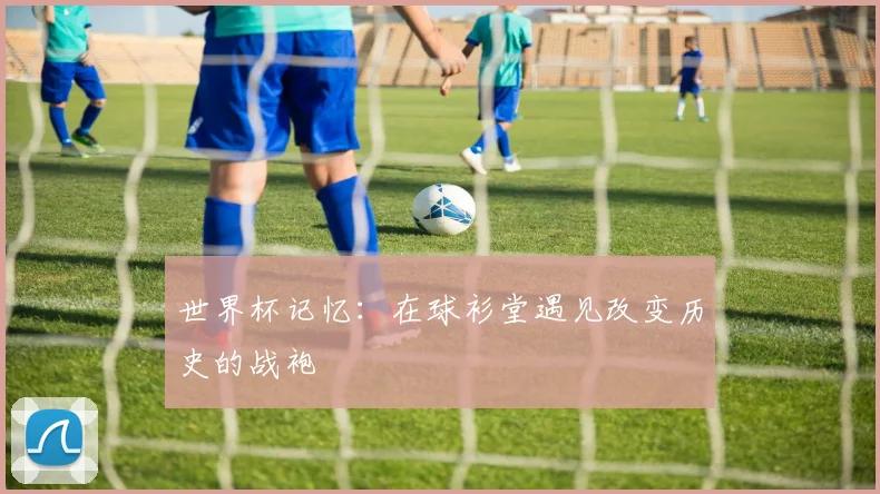 世界杯记忆：在球衫堂遇见改变历史的战袍